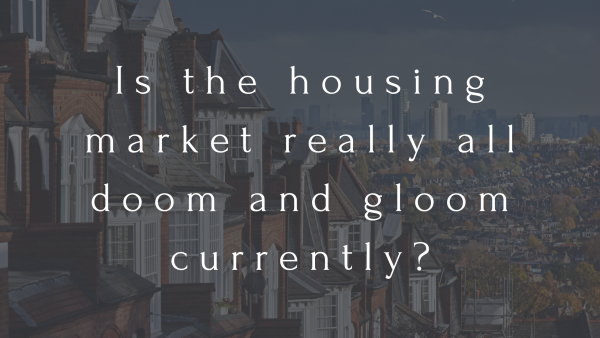 Is the housing market really all doom and gloom currently?