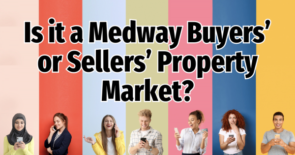 Is it a Medway Buyers’ or Sellers’ Property Market?