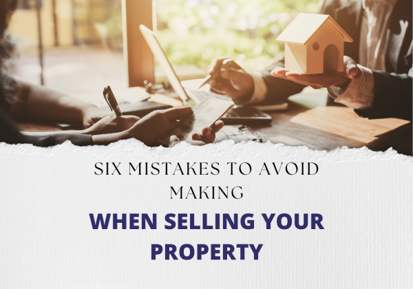Six Mistakes to avoid making When Selling Your Property