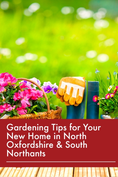 Gardening Tips for Your New Home in North Oxfordshire & South Northants