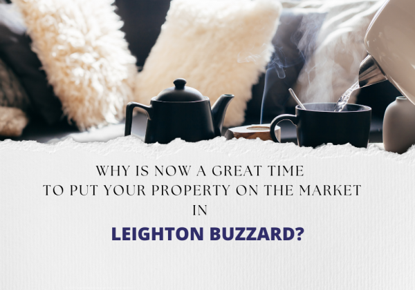 Why is now a great time to put your property on the market in Leighton Buzzard
