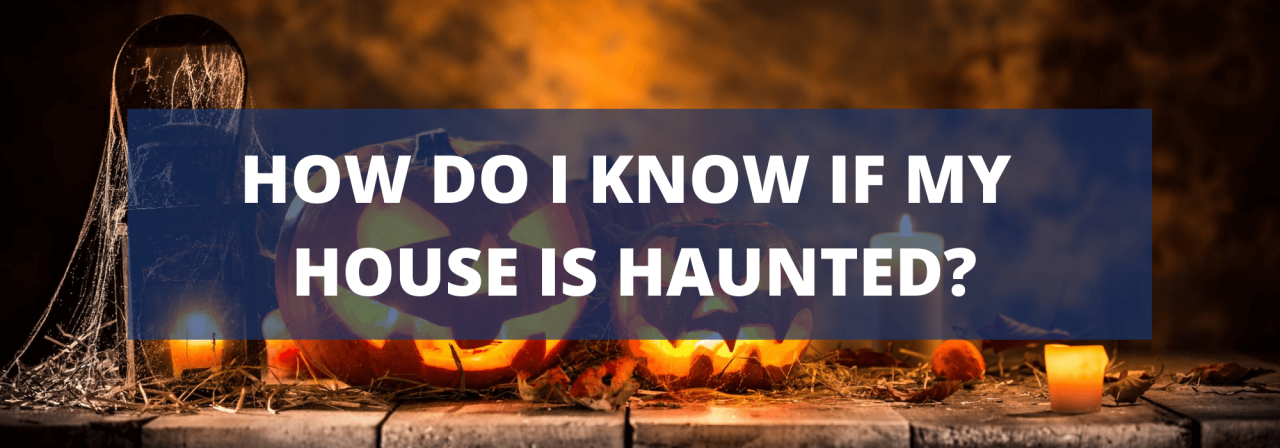 >How do I know if my house is haunted?