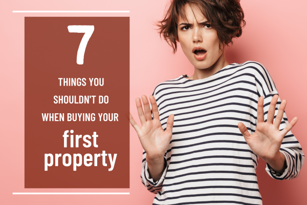 7 things you shouldn't do when buying your first property