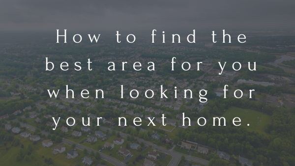 How to find the best area for you when looking for your next home.