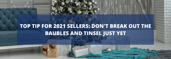 Top Tip for 2021 Sellers: Don’t Break Out the Baubles and Tinsel Just Yet