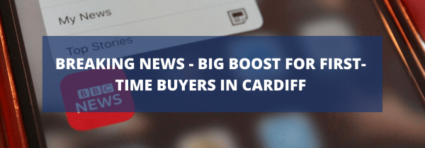 Breaking News – Big boost for first-time buyers in Cardiff