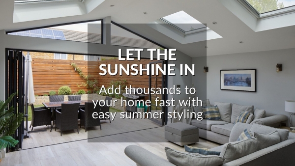 LET THE SUNSHINE IN: ADD THOUSANDS TO YOUR HOME FAST WITH EASY SUMMER STYLING