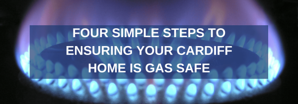 Four Simple Steps to Ensuring Your Cardiff Home is Gas Safe