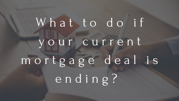What to do if your current mortgage deal is ending?