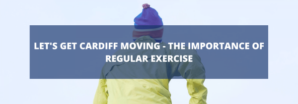 Let’s Get Cardiff Moving – The Importance of Regular Exercise