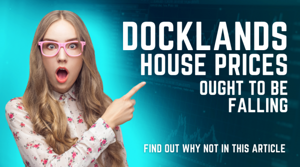 Docklands House Prices Ought to be Falling – these are the reasons they are not.