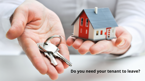 DO YOU NEED YOUR TENANT TO LEAVE?