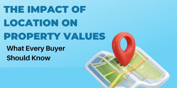 The Impact of Location on Property Values: What Every Buyer Should Know