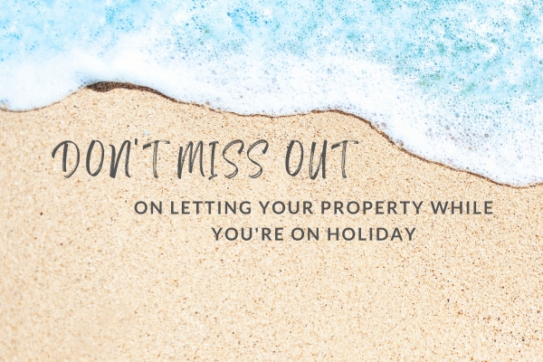 Don't miss out on letting your property while you're on holiday
