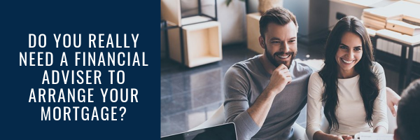 Do You Really Need A Financial Adviser To Arrange Your Mortgage?