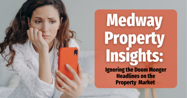 Medway Property Insights: Ignoring the Doom Monger Headlines