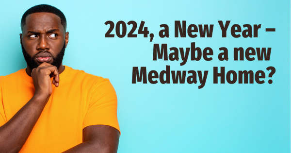 2024, a New Year – Maybe a new Medway Home?