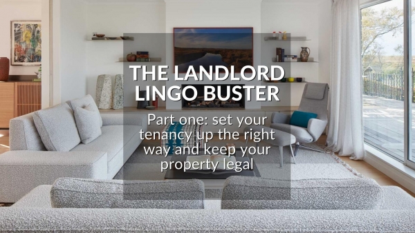 THE LANDLORD LINGO BUSTER PART ONE: SET YOUR TENANCY UP THE RIGHT WAY AND KEEP Y