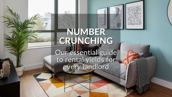 NUMBER CRUNCHING : OUR ESSENTIAL GUIDE TO RENTAL YIELDS FOR EVERY LANDLORD