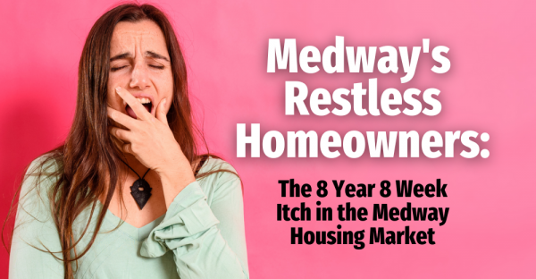 Medway's Restless Homeowners: The 8 Year 8 Week Itch in the Medway Housing Marke