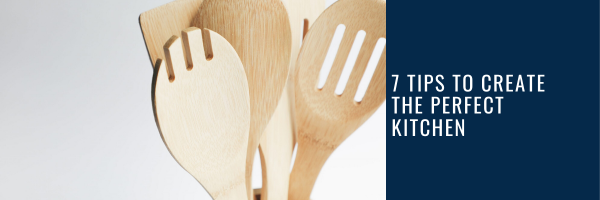 7 Tips to Create the Perfect Kitchen