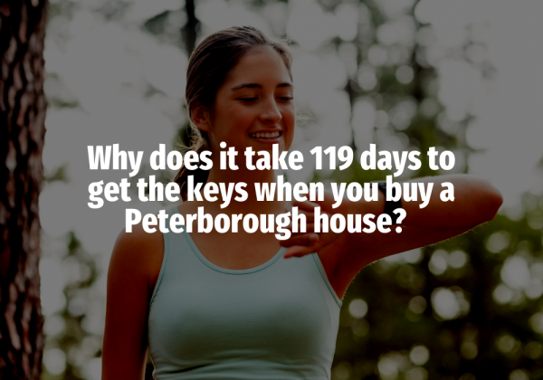 Why Does it Take 119 Days to Get the Keys When You Buy a Peterborough House?