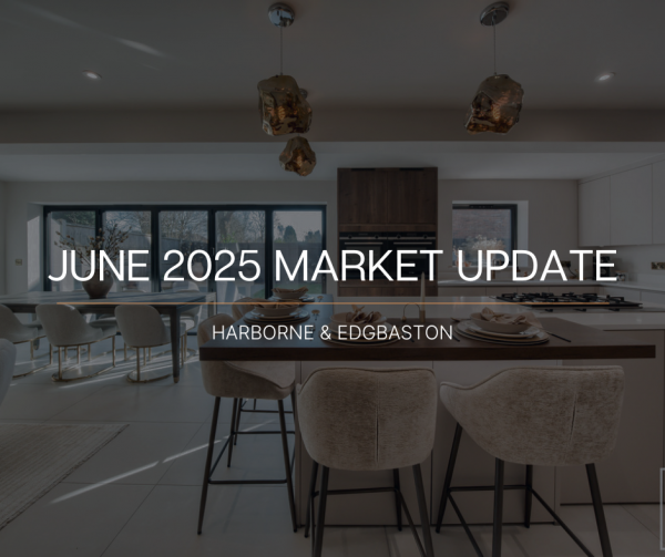 June 2025 Market Update: What’s Happening in the Harborne and Edgbaston Market