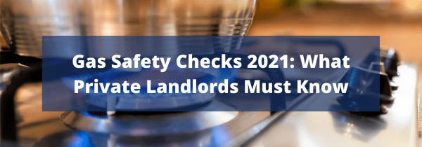 Gas Safety Checks 2021: What Private Landlords Must Know