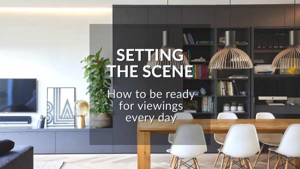 SETTING THE SCENE: HOW TO BE READY FOR VIEWINGS EVERY DAY