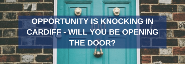 Opportunity is knocking in Cardiff – Will you be opening the door?