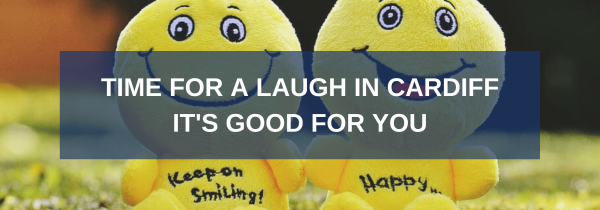 Time for a Laugh in Cardiff – It's Good for You