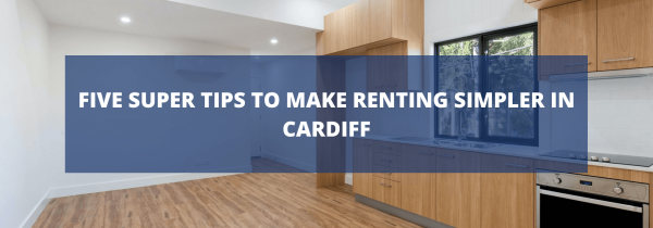 Five Super Tips to Make Renting Simpler in Cardiff