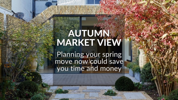 AUTUMN MARKET VIEW: PLANNING YOUR SPRING MOVE NOW COULD SAVE YOU TIME AND MONEY