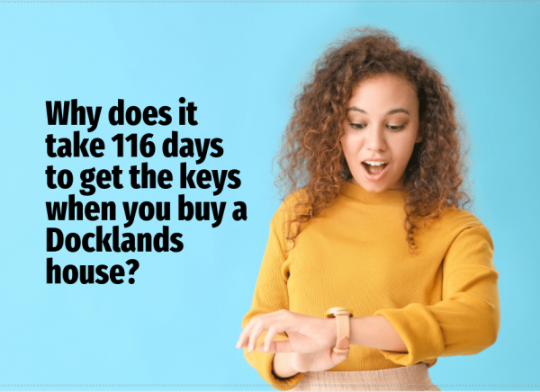 Why does it take 116 days to get the keys when you buy a Docklands house?