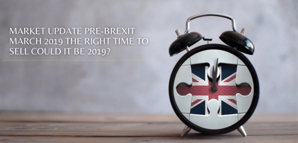 MARKET UPDATE PRE-BREXIT MARCH 2019 THE RIGHT TIME TO SELL COULD IT BE 2019?