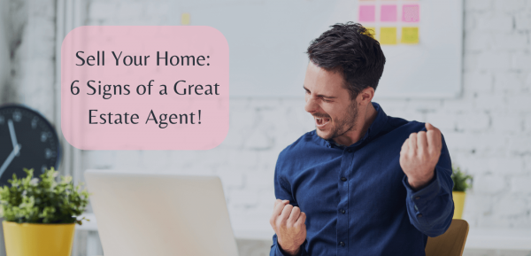 Sell Your Home: 6 Signs of a Great Estate Agent!