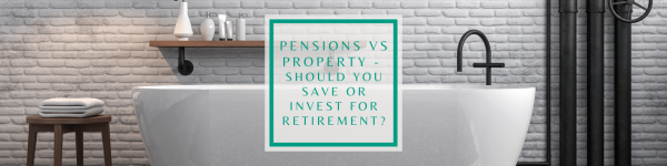 Pensions vs Property: Should You Save For Retirement Or Invest In Property?