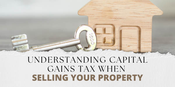 Understanding Capital Gains Tax When Selling Your Property