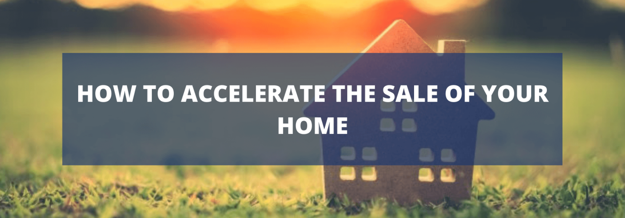 >How to accelerate the sale of your home