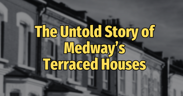The Untold Story of Medway’s Terraced Houses