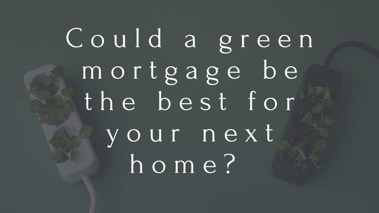 >Could a green mortgage be the best for your next h