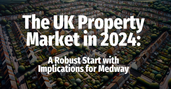 The UK Property Market in 2024: A Robust Start with Implications for Medway