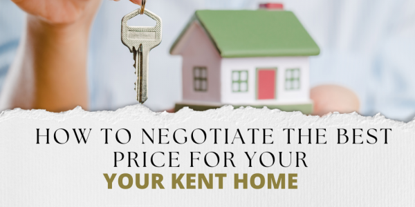 How to Negotiate the Best Price for Your Kent Home