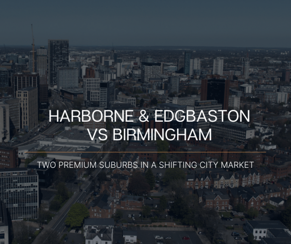 Harborne & Edgbaston vs Birmingham: Two Premium Suburbs in a Shifting City Marke