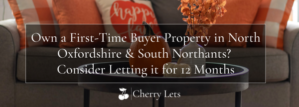Own a First-Time Buyer Property in North Oxfordshire & South Northants? Consider