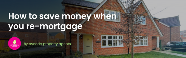 Tips to help save you money when you re-mortgage…