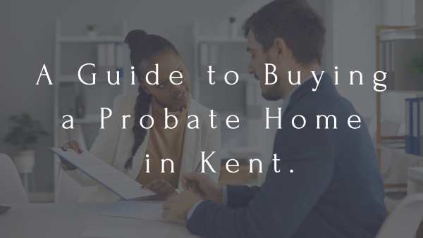 A Guide to Buying a Probate Home in Kent