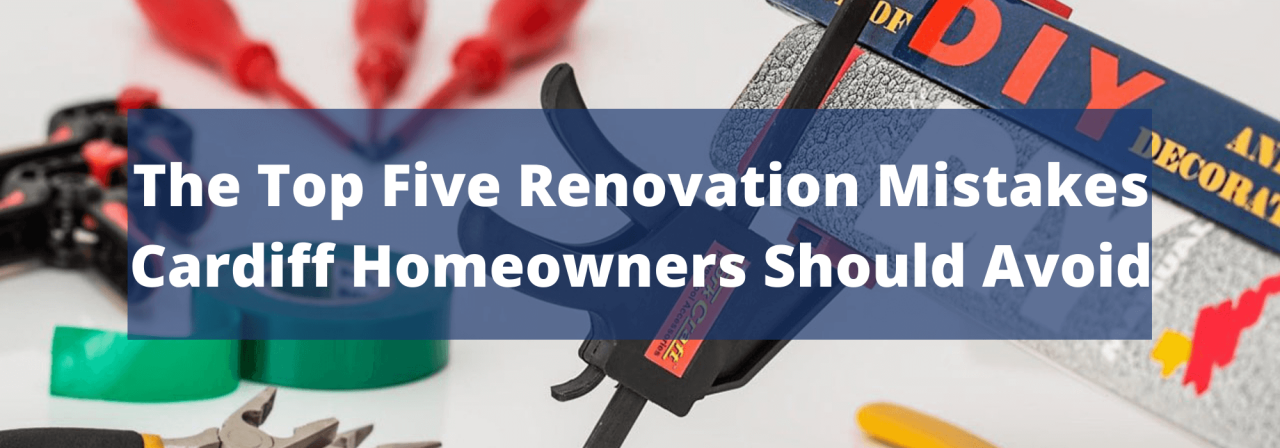 >The Top Five Renovation Mistakes Cardiff Homeowner