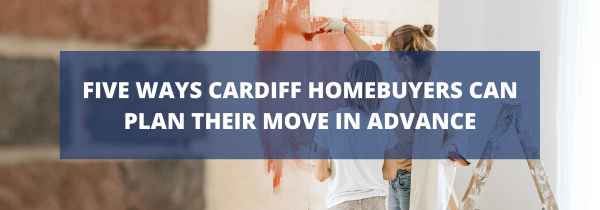 Five Ways Cardiff Homebuyers Can Plan Their Move in Advance
