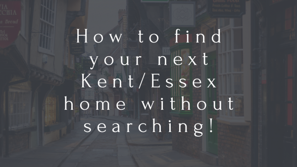 How to find your next Kent/Essex home without searching!